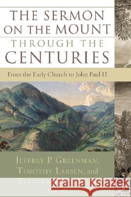 The Sermon on the Mount Through the Centuries: From the Early Church to John Paul II Jeffrey P. Greenman Timothy Larsen Stephen R. Spencer 9781587432057