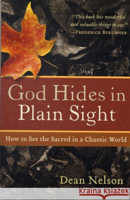 God Hides in Plain Sight: How to See the Sacred in a Chaotic World Nelson, Dean 9781587432330