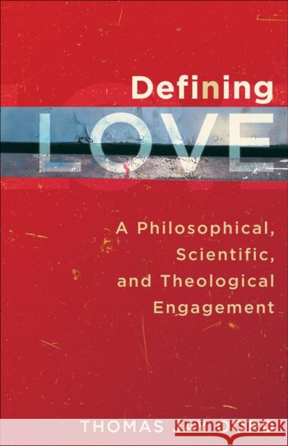 Defining Love: A Philosophical, Scientific, and Theological Engagement Oord, Thomas Jay 9781587432576