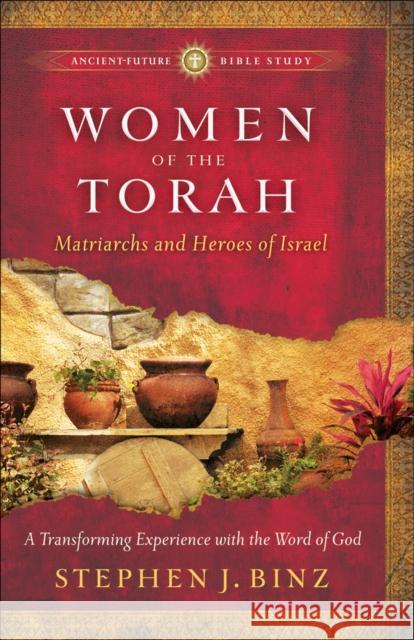 Women of the Torah: Matriarchs and Heroes of Israel Binz, Stephen J. 9781587432811