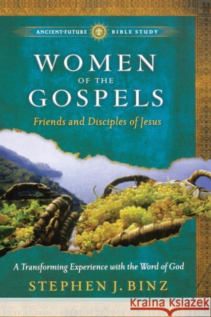 Women of the Gospels: Friends and Disciples of Jesus Binz, Stephen J. 9781587432828