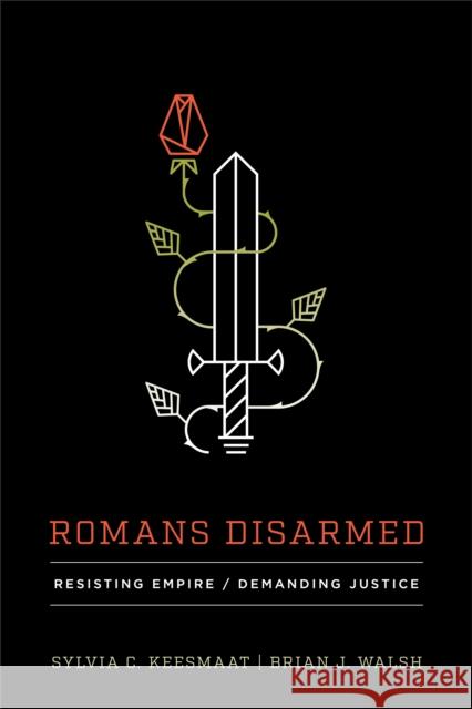 Romans Disarmed: Resisting Empire, Demanding Justice Sylvia C. Keesmaat Brian J. Walsh 9781587432842 Brazos Press