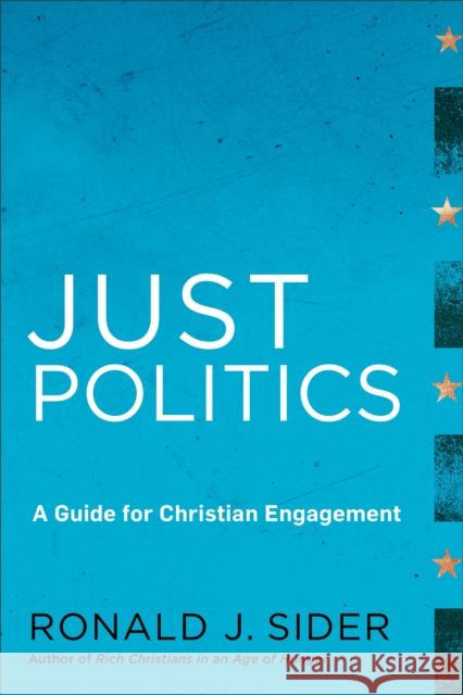 Just Politics: A Guide for Christian Engagement Ronald J. Sider 9781587433269