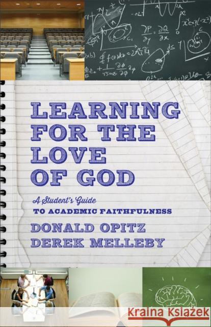 Learning for the Love of God: A Student's Guide to Academic Faithfulness Opitz, Donald 9781587433504