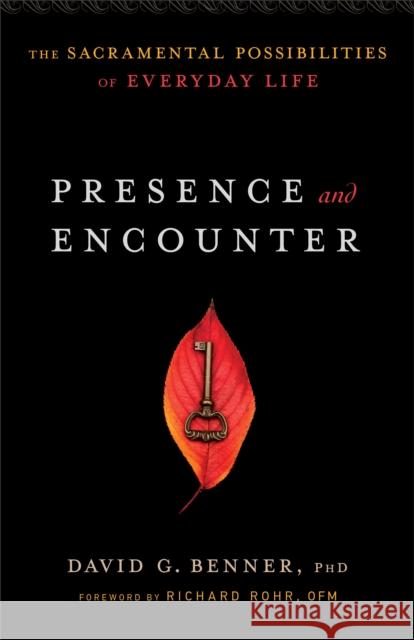 Presence and Encounter: The Sacramental Possibilities of Everyday Life David G. Benner Richard Rohr Ofm Richard Rohr 9781587433610
