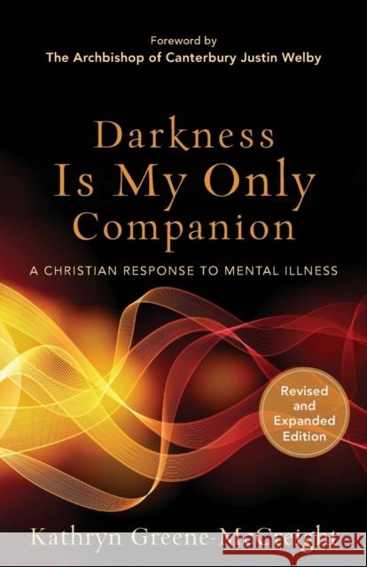Darkness Is My Only Companion: A Christian Response to Mental Illness Kathryn Greene-McCreight Justin Welby 9781587433726
