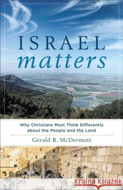 Israel Matters: Why Christians Must Think Differently about the People and the Land Gerald R. McDermott 9781587433955
