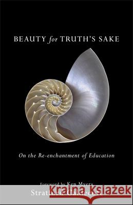 Beauty for Truth's Sake: On the Re-Enchantment of Education Stratford Caldecott Ken Myers 9781587434020