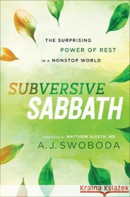 Subversive Sabbath – The Surprising Power of Rest in a Nonstop World Matthew Sleeth 9781587434051 Baker Publishing Group