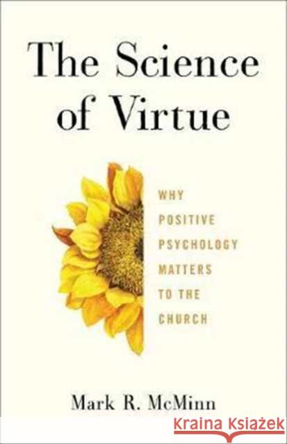 The Science of Virtue: Why Positive Psychology Matters to the Church Mark R. McMinn 9781587434099 Brazos Press