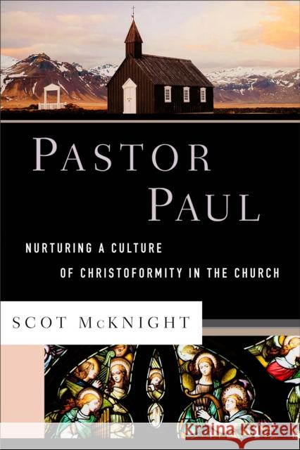 Pastor Paul: Nurturing a Culture of Christoformity in the Church Scot McKnight 9781587434266 Brazos Press