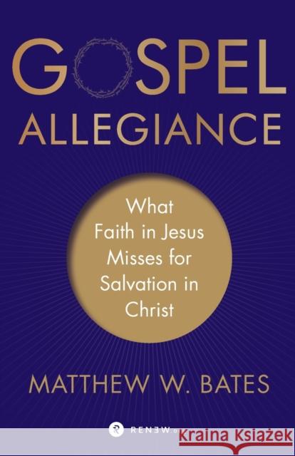 Gospel Allegiance: What Faith in Jesus Misses for Salvation in Christ Bates, Matthew W. 9781587434297 Brazos Press