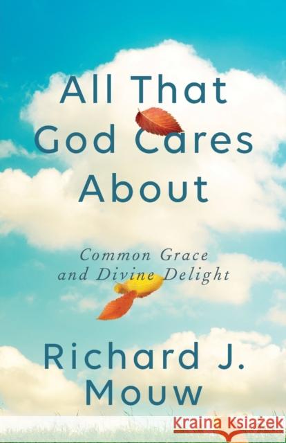 All That God Cares about: Common Grace and Divine Delight Richard J. Mouw 9781587434754