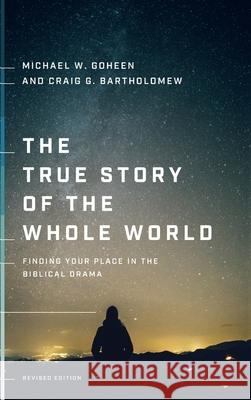 The True Story of the Whole World: Finding Your Place in the Biblical Drama Goheen, Michael W. 9781587435164 Brazos Press