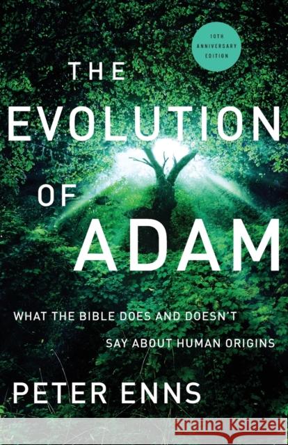 The Evolution of Adam – What the Bible Does and Doesn`t Say about Human Origins Peter Enns 9781587435201