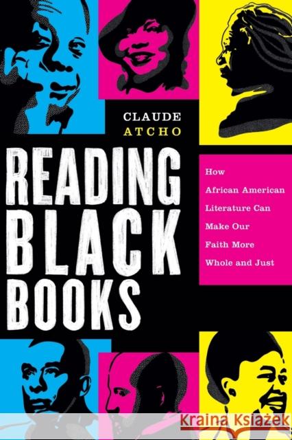Reading Black Books: How African American Literature Can Make Our Faith More Whole and Just Claude Atcho 9781587435294 Brazos Press