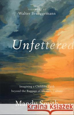 Unfettered Smith, Mandy 9781587435324 Brazos Press