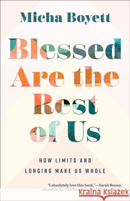 Blessed Are the Rest of Us: How Limits and Longing Make Us Whole Micha Boyett 9781587436093 Baker Publishing Group