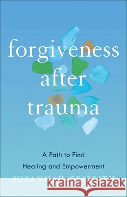 Forgiveness after Trauma Susannah Griffith 9781587436277 Brazos Press