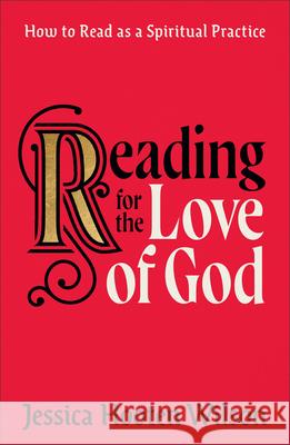 Reading for the Love of God: How to Read as a Spiritual Practice Jessica Hooten Wilson 9781587437090 Brazos Press