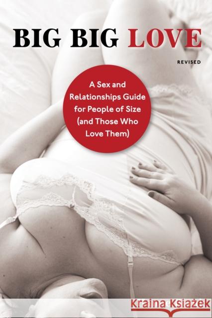 Big Big Love: A Sex and Relationships Guide for People of Size (and Those Who Love Them) Blank, Hanne 9781587610851 Celestial Arts