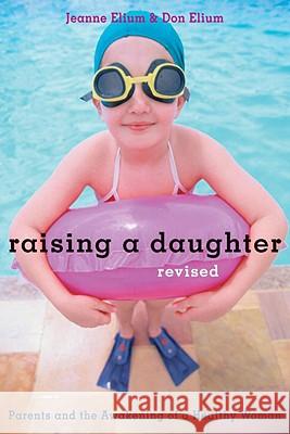 Raising a Daughter: Parents and the Awakening of a Healthy Woman Jeanne Elium 9781587611766