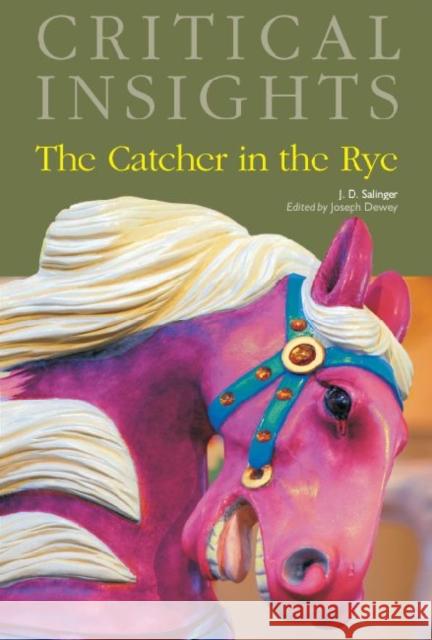 Critical Insights: The Catcher in the Rye: Print Purchase Includes Free Online Access Dewey, Joseph 9781587658372