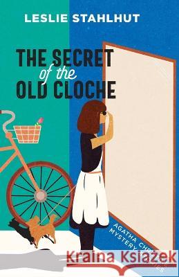 The Secret of the Old Cloche: Agatha Christine Mystery Stories Leslie Stahlhut   9781587750366 Coyote Arts LLC