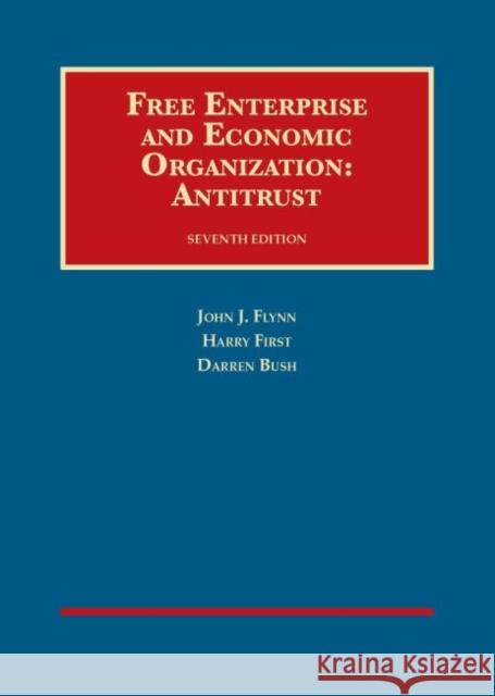 Free Enterprise and Economic Organization: Antitrust, 7th Ed. John Flynn Harry First Darren Bush 9781587785726 Environmental Law Institute