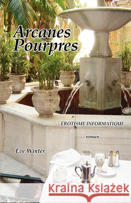 Arcanes Pourpres / Érotisme Informatique Winter, Eve 9781587901843 Regent Press Printers & Publishers