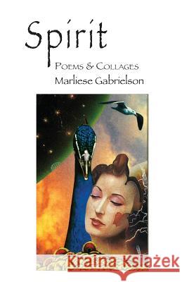 Spirit Poems & Collages Marliese Gabrielson 9781587903199