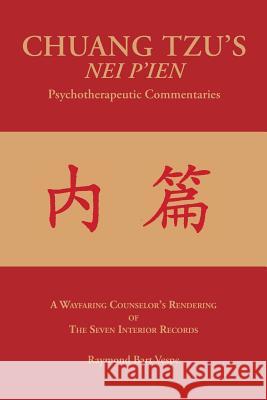 CHUANG TZU'S NEI P'IEN Psychotherapeutic Commentaries: A Wayfaring Counselor's Rendering of The Seven Interior Records Raymond Bart Vespe 9781587903786 Regent Press Printers & Publishers