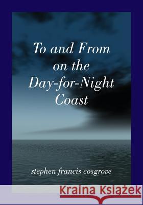 To and From on the Day-for-Night Coast: a time mobius Stephen Francis Cosgrove 9781587904066