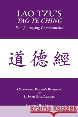Lao Tzu's Tao Te Ching: Soul Journeying Commentaries: A Sojourning Pilgrims Rendering of 81 Spirit Soul Passages Raymond Bart Vespe 9781587904295 Regent Press