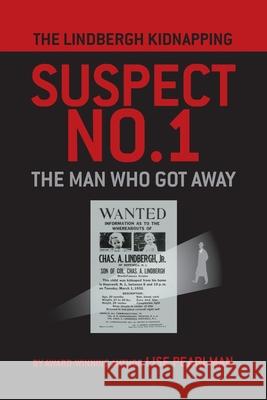 The Lindbergh Kidnapping Suspect No. 1: The Man Who Got Away Pearlman, Lise 9781587904950