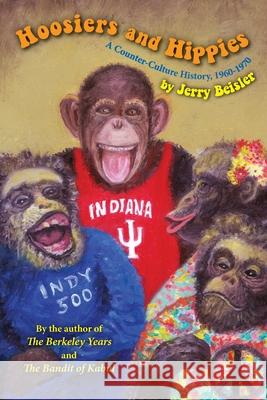 Hoosiers and Hippies: A Counter Culture History, 1960-1970 Jerry Beisler, Andrew Annenberg 9781587904974 Regent Press