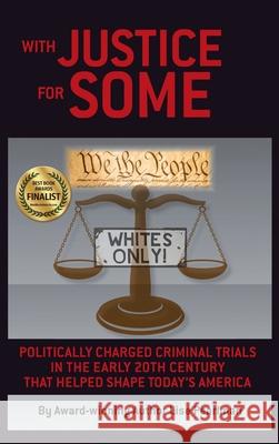 With Justice for Some: Politically Charged Criminal Trials in the Early 20th Century That Helped Shape Today's America Lise Pearlman 9781587905773