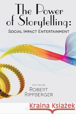 THE POWER OF STORYTELLING Social Impact Entertainment Robert Rippberger 9781587906015 Regent Press