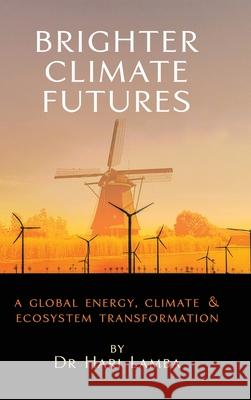 Brighter Climate Futures: A Global Energy, Climate & Ecosystem Transformation Hari Lamba 9781587906107 Regent Press