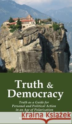 Truth & Democracy: Truth As A Guide For Personal And Political Action In An Age Of Polarization Steve Zolno 9781587906176 Regent Press Printers & Publishers