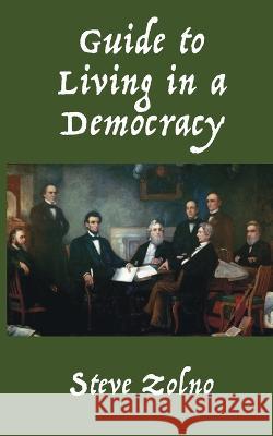 Guide to Living in a Democracy Steve Zolno 9781587906268 Regent Press