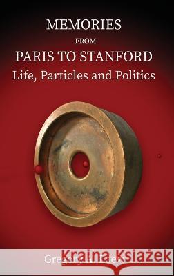 Memories from Paris to Stanford: Life, Particles and Politics Gregory A. Loew 9781587906466 Regent Press