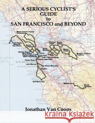 A Serious Cyclists Guide to San Francisco and Beyond Jonathan Va 9781587906879 Regent Press