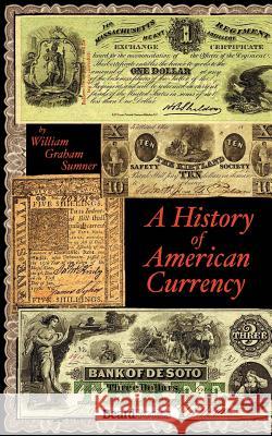 A History of American Currency Sumner, William G. 9781587980046 Beard Books