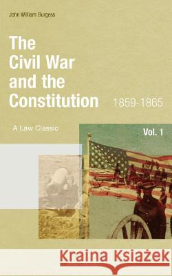 The Civil War and the Constitution: 1859-1865 John W. Burgess 9781587980145 Beard Books