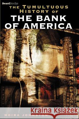 The Tumultuous History of the Bank of America Moira Johnston 9781587980206 Beard Books
