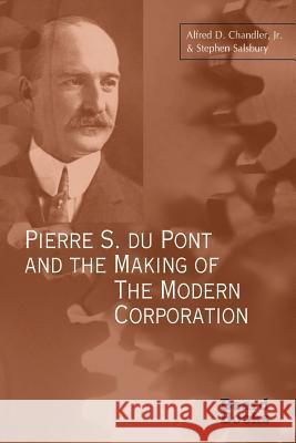 Pierre S. Du Pont and the Making of the Modern Corporation Alfred DuPont, Jr. Chandler Stephen Salsbury 9781587980237
