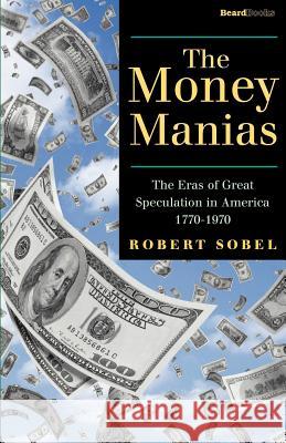 The Money Manias: The Eras of Great Speculation in America 1770-1970 Sobel, Robert 9781587980282 Beard Books