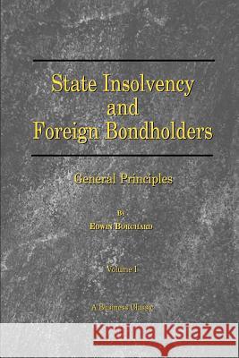 State Insolvency and Foreign Bondholders: General Principles Edwin Borchard 9781587980459 Beard Books