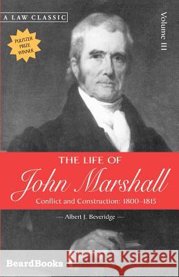 The Life of John Marshall: Conflict and Construction 1800-1815 Beveridge, Albert J. 9781587980497 Beard Books